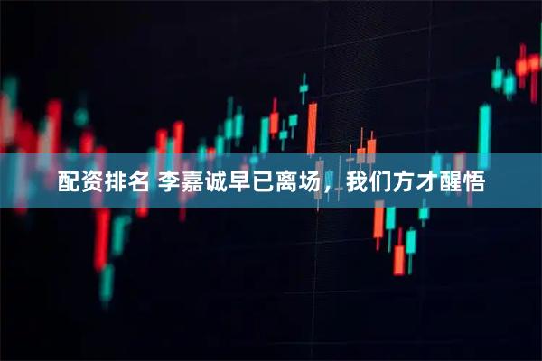配资排名 李嘉诚早已离场，我们方才醒悟